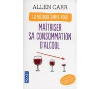La méthode simple pour maîtriser sa consommation d'alcool Allen Carr (Auteur), Claire Desinde (Traduction), Emanuel Johnson (Préface)
