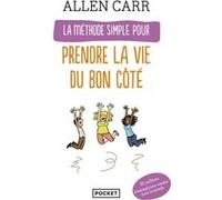 La méthode simple pour prendre la vie du bon côté Allen Carr (Auteur), François Laurent (Traduction)