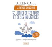 La Méthode simple pour se libérer de ses peurs et de ses inquiétudes - Apprenez à être pleinement présent