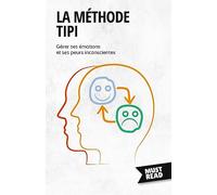La Méthode TIPI: Gérer ses émotions et ses peurs inconscientes