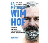 La Méthode Wim Hof - La Thérapie Par Le Froid Pour Devenir Fort, Heureux Et En Bonne Santé