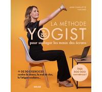 La méthode Yogist pour soulager les maux des écrans: + de 50 exercices contre le stress, le mal de dos, la fatigue oculaire...