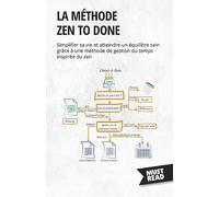 La méthode Zen to Done: Simplifier sa vie et atteindre un équilibre sain grâce à une méthode de gestion du temps inspirée du zen