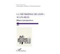 La métropole de Lyon : 10 ans déjà: Bilan et perspectives