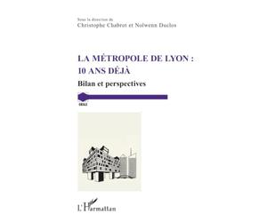La métropole de Lyon : 10 ans déjà: Bilan et perspectives