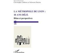 La métropole de Lyon : 10 ans déjà Christophe Chabrot (Collection dirigée par), Nolwenn Duclos (Collection dirigée par)