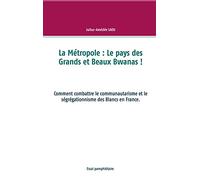 La Métropole : Le pays des Grands et Beaux Bwanas !: Comment combattre le communautarisme et le ségrégationnisme des Blancs en France.