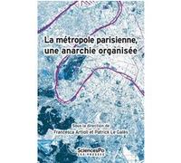La métropole parisienne, une anarchie organisée Francesca Artioli (Auteur), Patrick Le Galès (Auteur)