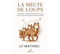 La meute de loups: Comment transformer une force de vente chaotique en machine de guerre