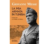 La mia armata in Tunisia: Come finì la guerra in Africa