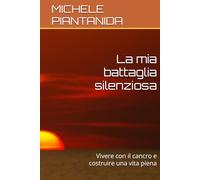 La mia battaglia silenziosa: Vivere con il cancro e costruire una vita piena