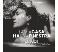 La Mia Casa ha Una Finestra: Manuale sulla Luce in Fotografia