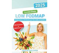 La mia Dieta LOW FODMAP: Guida Pratica e 50 Ricette per Dire Addio al Gonfiore