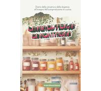La mia dispensa di montagna: Diario delle conserve e della dispensa all’insegna dell’autoproduzione in cucina