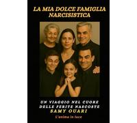 La mia dolce famiglia narcisistica: Un viaggio nel cuore delle ferite nascoste
