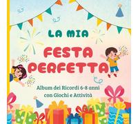 La Mia Festa Perfetta: Album dei Ricordi 6-8 anni con Giochi e Attività