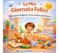 La mia giornata felice - Imparo l'inglese con la routine quotidiana: Libro per bambini dai 3 ai 9 anni