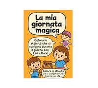 LA MIA GIORNATA MAGICA: Un libro da colorare tenero e educativo per scoprire la routine quotidiana con Lilù e Bubù - dai 3 ai 7 anni