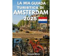 LA MIA GUIDA TURISTICA DI AMSTERDAM 2025: Esplora il Cuore dei Paesi Bassi: Gemme Nascoste, Segreti Locali e Attrazioni da Non Perdere per la Tua Avventura Definitiva ad Amsterdam