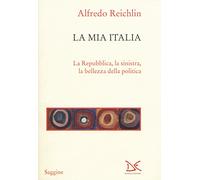 La mia Italia. La Republica, la sinistra, la bellezza della politica