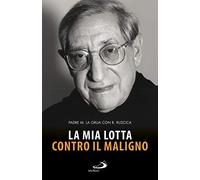 La mia lotta contro il maligno. Vita di padre Matteo La Grua