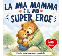 la mia mamma è il mio super eroe: Per la mia mamma speciale. Libro illustrato da regalare per la Festa della mamma
