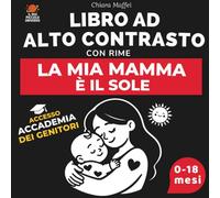 La Mia Mamma è il Sole: Libro ad Alto Contrasto per Neonati con Rime e Immagini in Bianco e Nero: Stimola lo Sviluppo Visivo (0-18 Mesi), Legame Mamma-Bambino + Accademia Genitori Inclusa