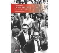 La Mia Perugia. L'esperienza Di Un Socialista Tra Politica E Cultura
