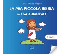 La mia piccola bibbia in storie illustrate: Le più belle storie della Bibbia, dall’Antico al Nuovo Testamento, per bambini dai 5 anni.
