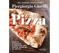 La mia pizza. Ricette classiche e creative con nuove tecniche di impasti