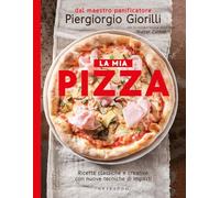 La mia pizza. Ricette classiche e creative con nuove tecniche di impasti. Nuova ediz.