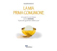 La mia prima comunione. A tu per tu con Gesù, come Manuel «il piccolo guerriero della Luce». Ediz. illustrata