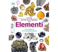 La mia prima enciclopedia degli elementi. Alla scoperta della tavola periodica