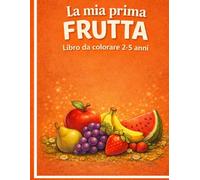 La mia prima frutta: Libro da colorare 2-5 anni