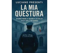 LA MIA QUESTURA: Storie Nere e Segreti d'Italia