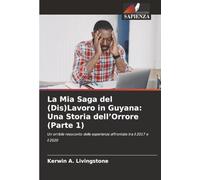 La mia saga del (dis)lavoro in Guyana: Una storia dell'orrore (parte 1): Un orribile resoconto delle esperienze affrontate tra il 2017 e il 2020
