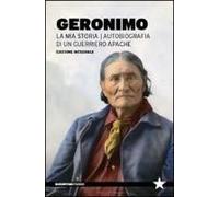 La Mia Storia. Autobiografia Di Un Guerriero Apache