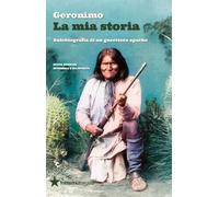La mia storia. Autobiografia di un guerriero apache. Nuova ediz.