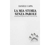 La mia storia senza parole: Il mondo attraverso gli occhi, il naso e il cuore di un cane