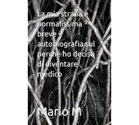 La mia strana e normalissima breve autobiografia sul perché ho deciso di diventare medico