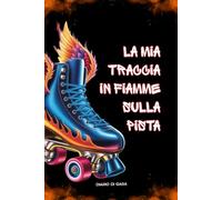 La mia Traccia in Fiamme sulla Pista: Diario di Gara per Pattinatrici a Rotelle - Emozioni, Foto, Progressi e Motivazione