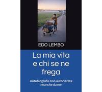 La mia vita e chi se ne frega: Autobiografia non autorizzata neanche da me