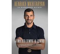 La mia vita sempre al centro Il viaggio di un ragazzo armeno tra determinazione e sacrificio - Henrikh Mkhitaryan - Cairo - ebook (ePub) - Livre