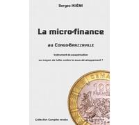 La Micro-Finance Au Congo-Brazzaville - Instrument De Paupérisation Ou Moyen De Lutte Contre Le Sous-Développement ?