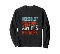 La microbiologie Semble Petite mais C'est Un Gros Travail Sweatshirt