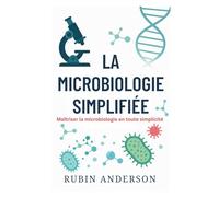 LA MICROBIOLOGIE SIMPLIFIÉE: Maîtriser la microbiologie en toute simplicité