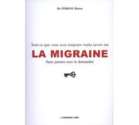 La migraine : tout ce que vous avez toujours voulu savoir sur la migraine sans jamais oser le demander.