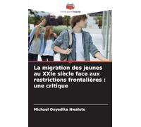 La migration des jeunes au XXIe siècle face aux restrictions frontalières: une critique