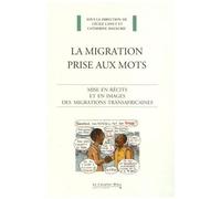 La Migration Prise Aux Mots - Mise En Récits Et En Images Des Migrations Transafricaines