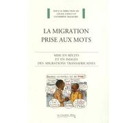 La Migration Prise Aux Mots - Mise En Récits Et En Images Des Migrations Transafricaines